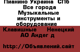 Пианино Украина. СПб. - Все города Музыкальные инструменты и оборудование » Клавишные   . Ненецкий АО,Андег д.